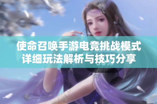 使命召唤手游电竞挑战模式详细玩法解析与技巧分享