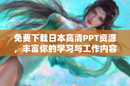 免费下载日本高清PPT资源，丰富你的学习与工作内容