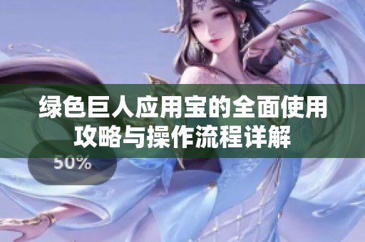 绿色巨人应用宝的全面使用攻略与操作流程详解