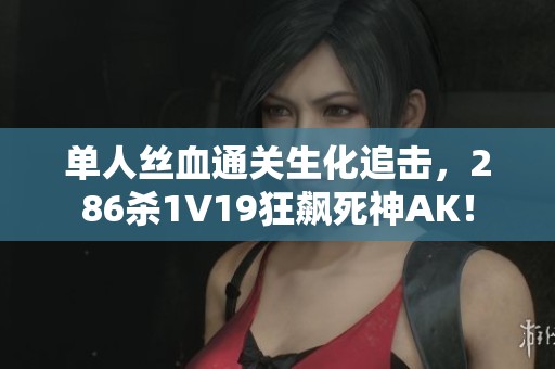 单人丝血通关生化追击，286杀1V19狂飙死神AK！