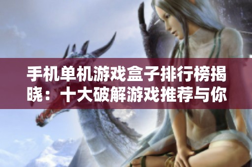 手机单机游戏盒子排行榜揭晓：十大破解游戏推荐与你分享
