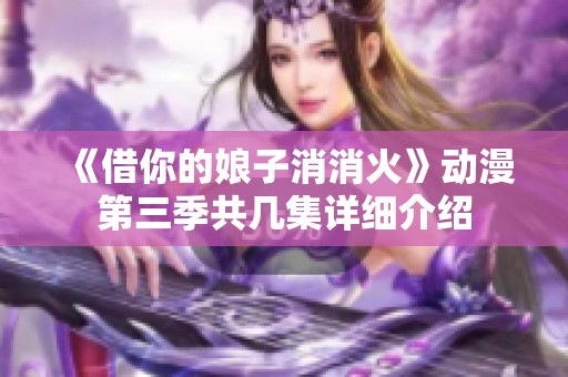 《借你的娘子消消火》动漫第三季共几集详细介绍