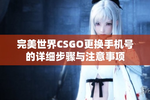 完美世界CSGO更换手机号的详细步骤与注意事项