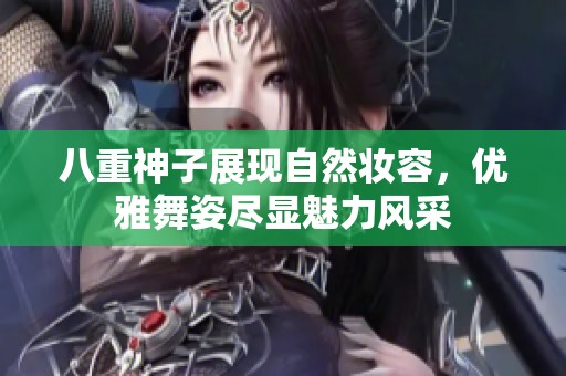 八重神子展现自然妆容，优雅舞姿尽显魅力风采