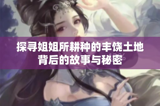 探寻姐姐所耕种的丰饶土地背后的故事与秘密