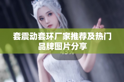 套震动套环厂家推荐及热门品牌图片分享