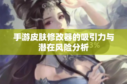 手游皮肤修改器的吸引力与潜在风险分析