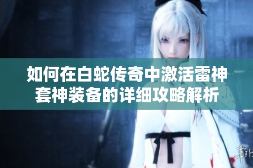 如何在白蛇传奇中激活雷神套神装备的详细攻略解析