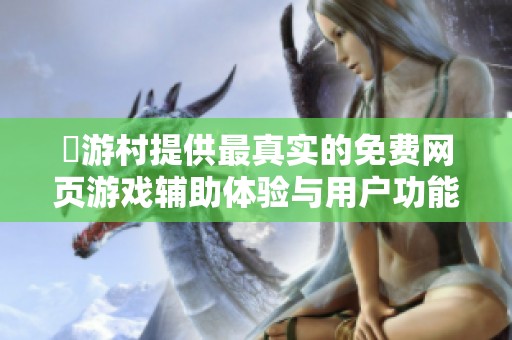 囧游村提供最真实的免费网页游戏辅助体验与用户功能分享