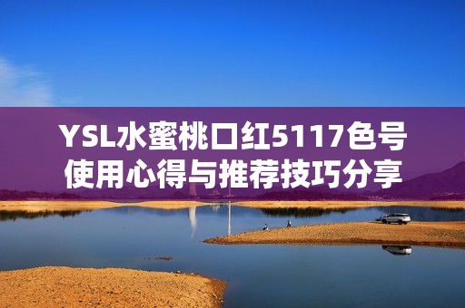 YSL水蜜桃口红5117色号使用心得与推荐技巧分享