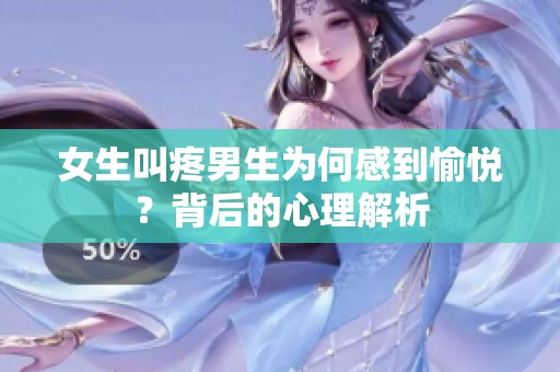女生叫疼男生为何感到愉悦？背后的心理解析