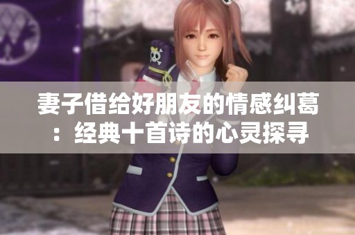 妻子借给好朋友的情感纠葛：经典十首诗的心灵探寻