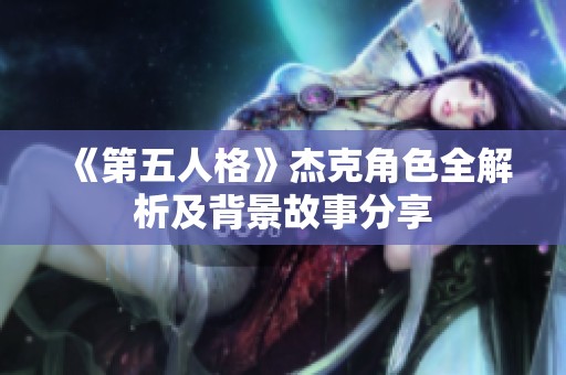 《第五人格》杰克角色全解析及背景故事分享