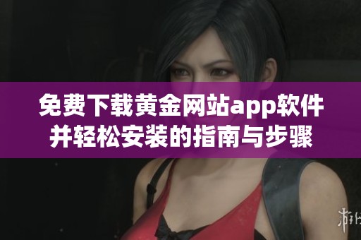免费下载黄金网站app软件并轻松安装的指南与步骤