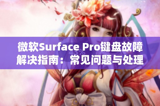 微软Surface Pro键盘故障解决指南：常见问题与处理方法