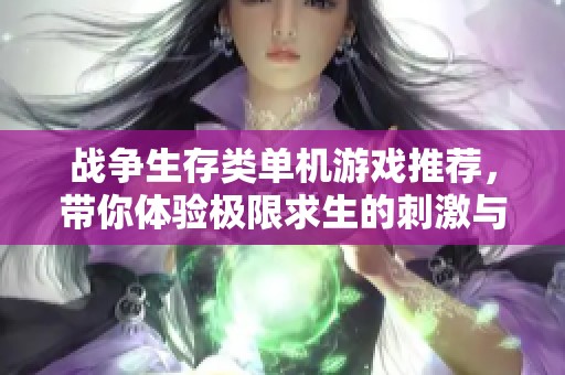战争生存类单机游戏推荐，带你体验极限求生的刺激与挑战