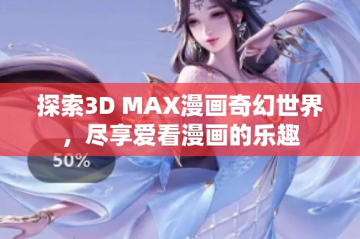 探索3D MAX漫画奇幻世界，尽享爱看漫画的乐趣