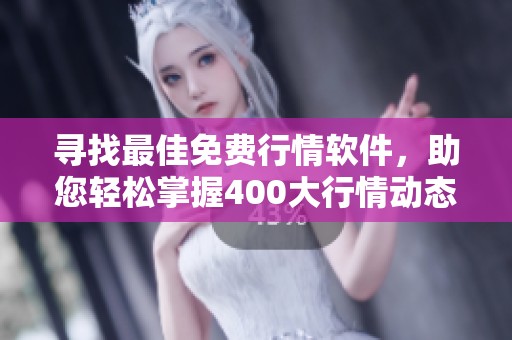 寻找最佳免费行情软件，助您轻松掌握400大行情动态