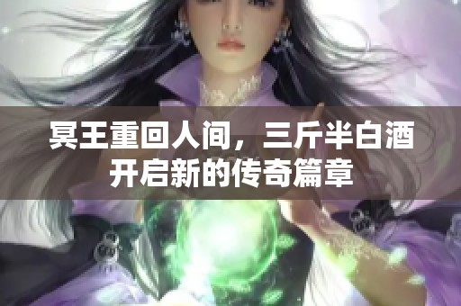 冥王重回人间，三斤半白酒开启新的传奇篇章
