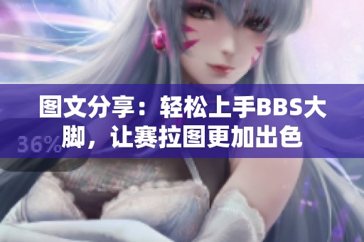 图文分享：轻松上手BBS大脚，让赛拉图更加出色