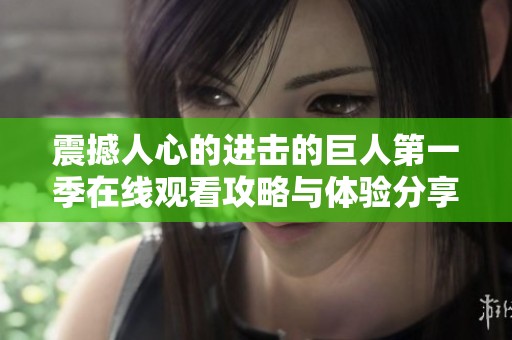 震撼人心的进击的巨人第一季在线观看攻略与体验分享