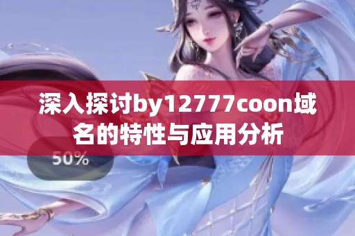 深入探讨by12777coon域名的特性与应用分析