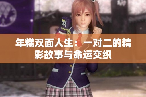年糕双面人生：一对二的精彩故事与命运交织