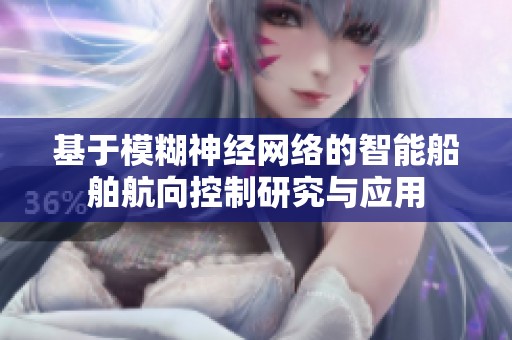 基于模糊神经网络的智能船舶航向控制研究与应用