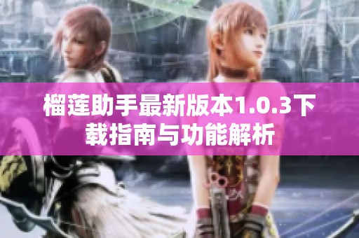 榴莲助手最新版本1.0.3下载指南与功能解析