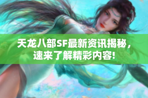天龙八部SF最新资讯揭秘，速来了解精彩内容!