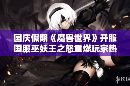 国庆假期《魔兽世界》开服国服巫妖王之怒重燃玩家热情