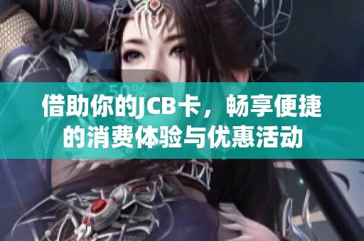 借助你的JCB卡，畅享便捷的消费体验与优惠活动