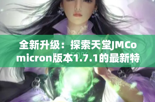 全新升级：探索天堂JMComicron版本1.7.1的最新特性与功能