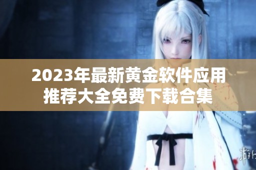 2023年最新黄金软件应用推荐大全免费下载合集