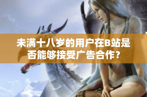 未满十八岁的用户在B站是否能够接受广告合作？
