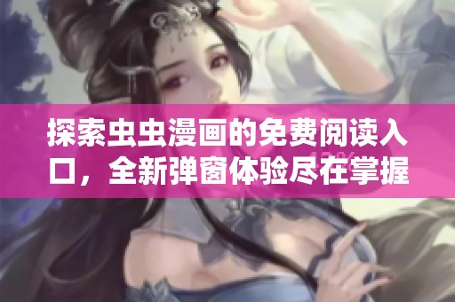 探索虫虫漫画的免费阅读入口，全新弹窗体验尽在掌握中