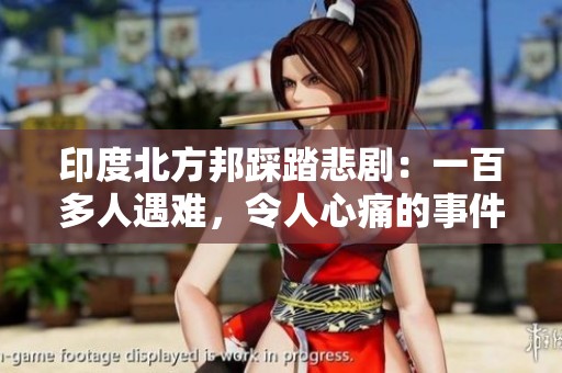 印度北方邦踩踏悲剧：一百多人遇难，令人心痛的事件