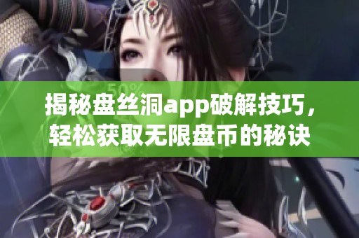 揭秘盘丝洞app破解技巧，轻松获取无限盘币的秘诀