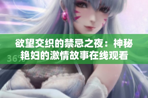 欲望交织的禁忌之夜：神秘艳妇的激情故事在线观看