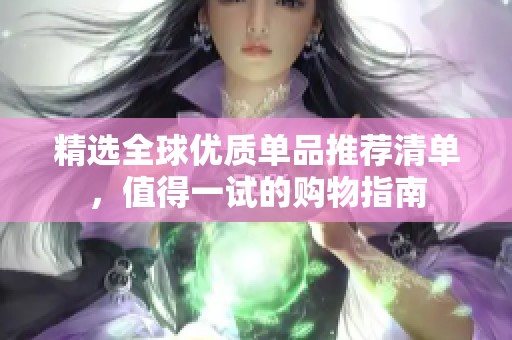 精选全球优质单品推荐清单，值得一试的购物指南