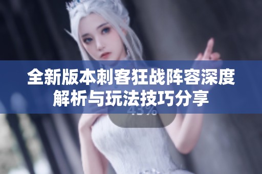 全新版本刺客狂战阵容深度解析与玩法技巧分享