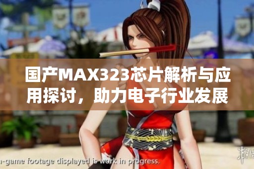 国产MAX323芯片解析与应用探讨，助力电子行业发展