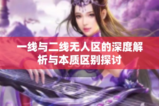 一线与二线无人区的深度解析与本质区别探讨
