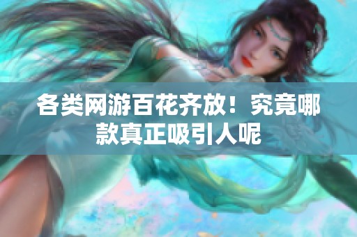 各类网游百花齐放！究竟哪款真正吸引人呢