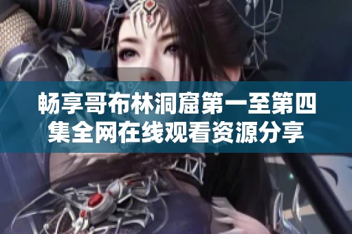 畅享哥布林洞窟第一至第四集全网在线观看资源分享