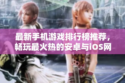 最新手机游戏排行榜推荐，畅玩最火热的安卓与iOS网游