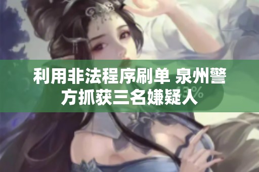 利用非法程序刷单 泉州警方抓获三名嫌疑人