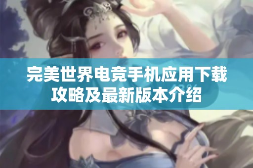 完美世界电竞手机应用下载攻略及最新版本介绍