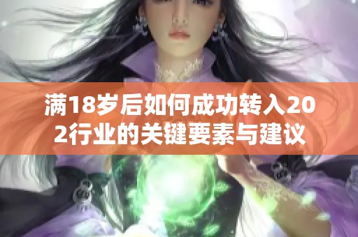 满18岁后如何成功转入202行业的关键要素与建议