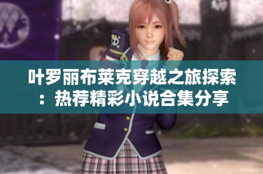 叶罗丽布莱克穿越之旅探索：热荐精彩小说合集分享